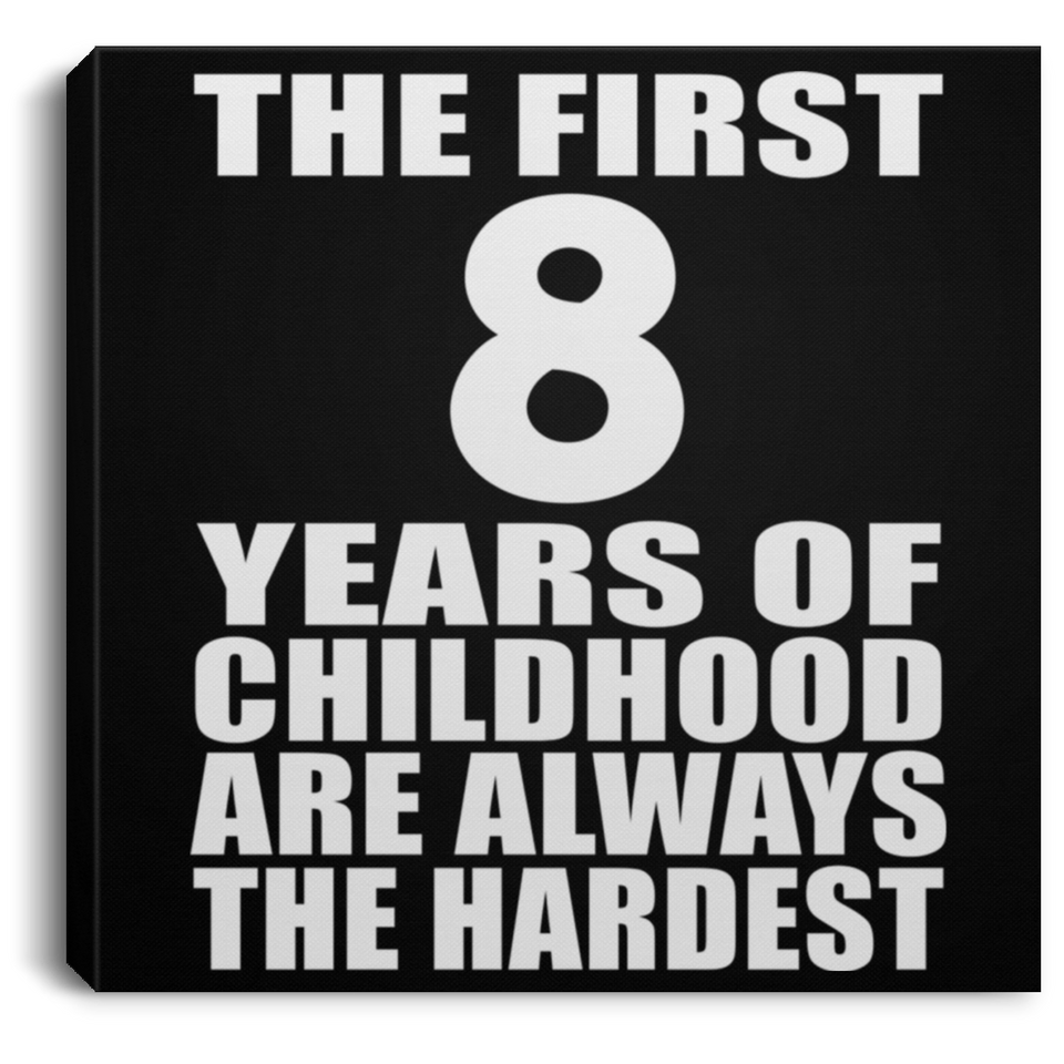 8th Birthday First 8 Years of Childhood Are The Hardest - Canvas Square