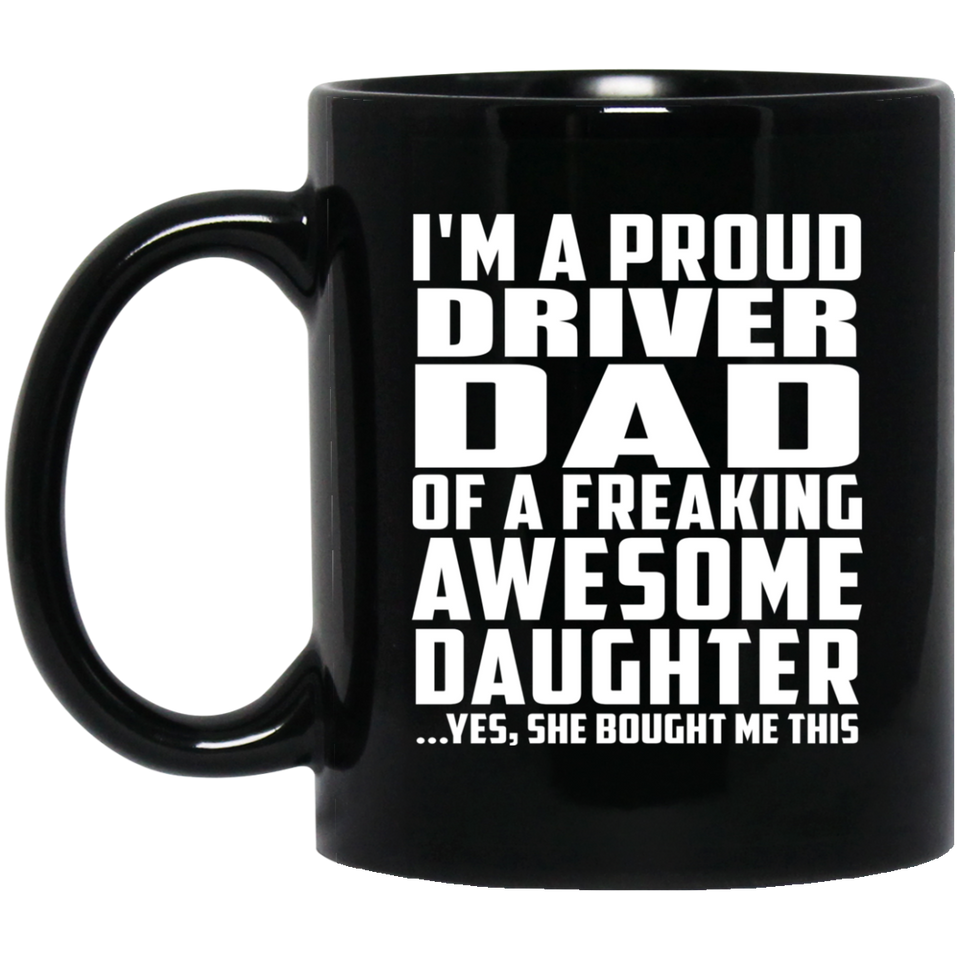 Proud Driver Dad Of Awesome Daughter - 11 Oz Coffee Mug Black
