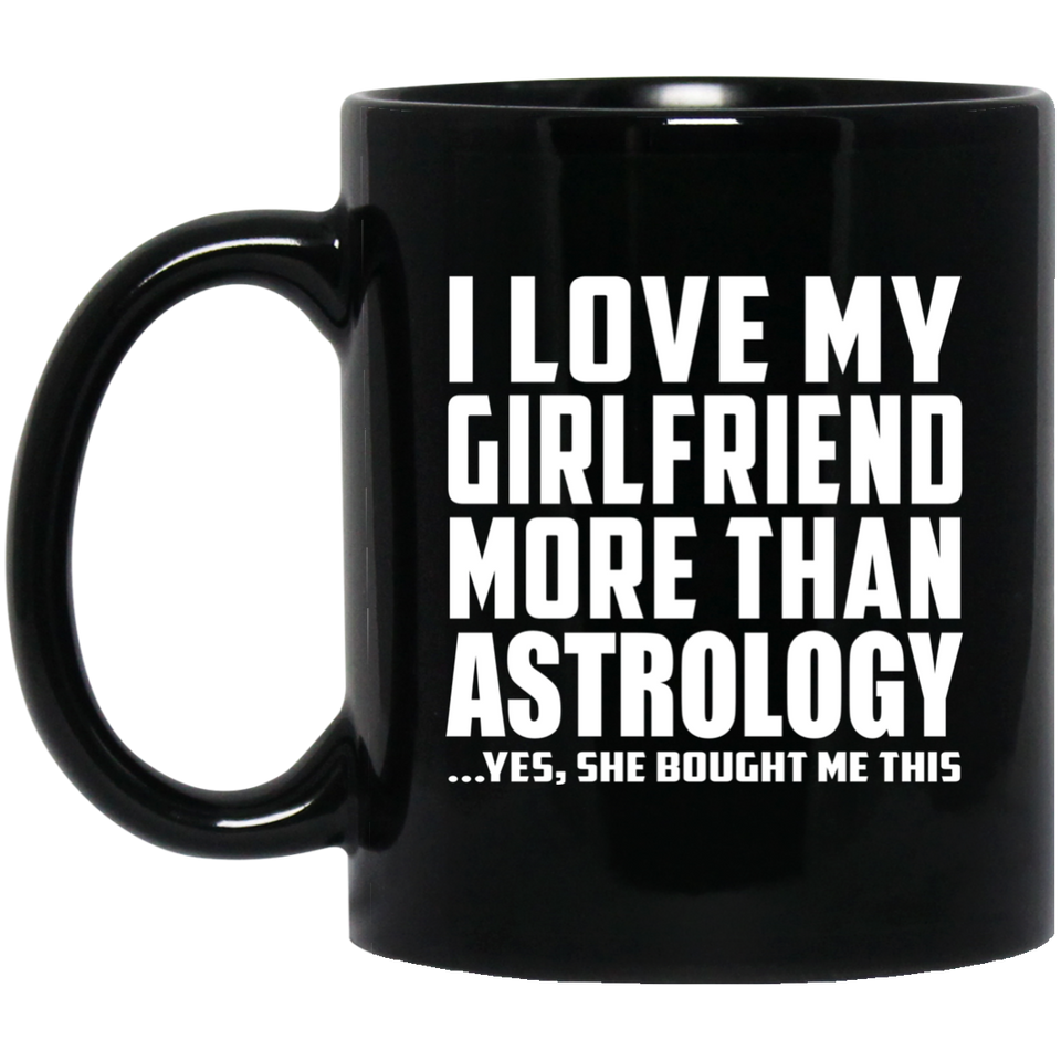 I Love My Girlfriend More Than Astrology - 11 Oz Coffee Mug Black
