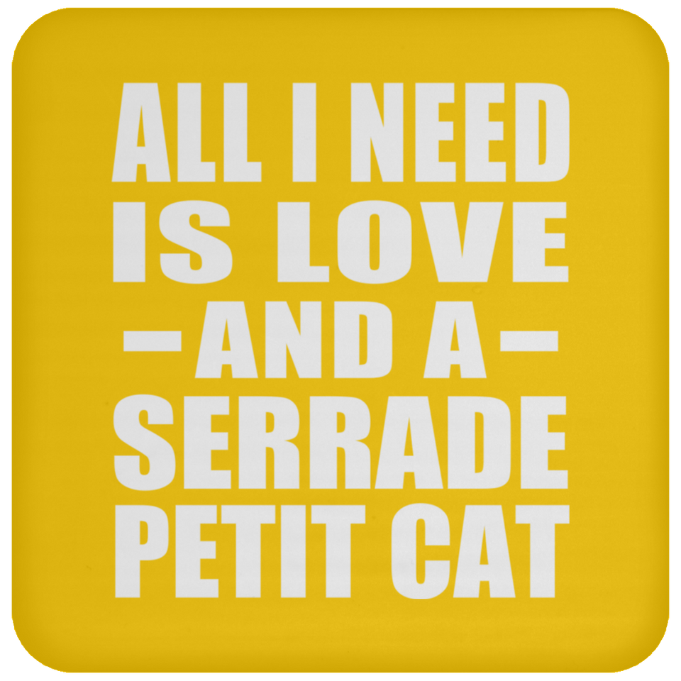 All I Need Is Love And A Serrade Petit Cat - Drink Coaster