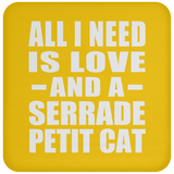 All I Need Is Love And A Serrade Petit Cat - Drink Coaster