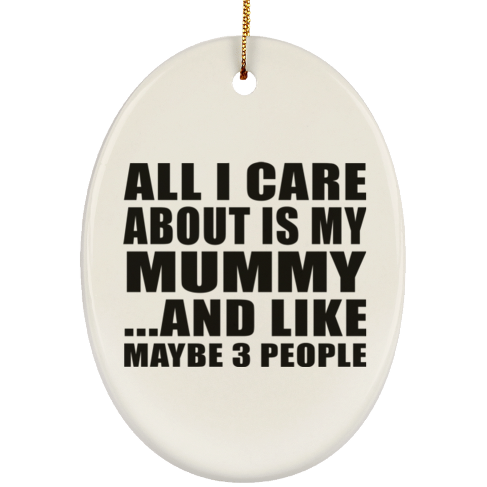 All I Care About Is My Mummy - Oval Ornament