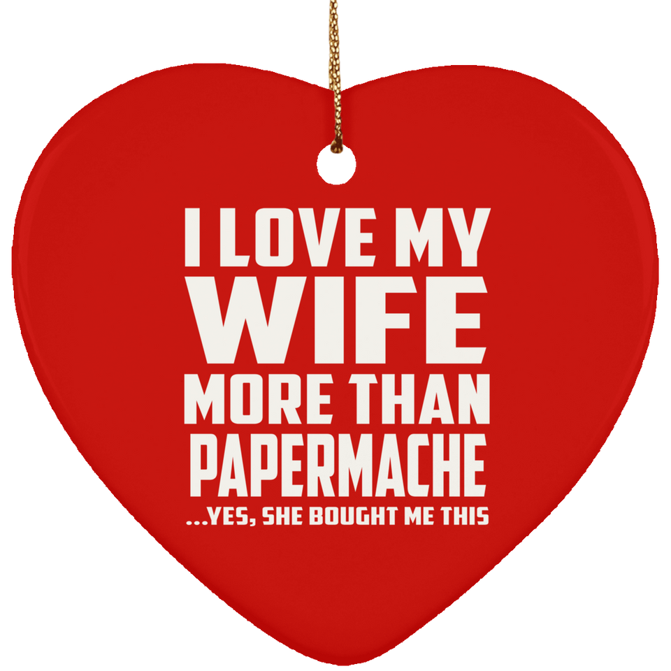 I Love My Wife More Than Papermache - Heart Ornament