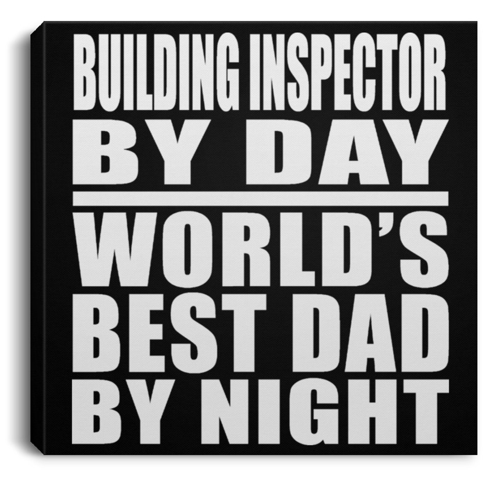 Building Inspector By Day World's Best Dad By Night - Canvas Square