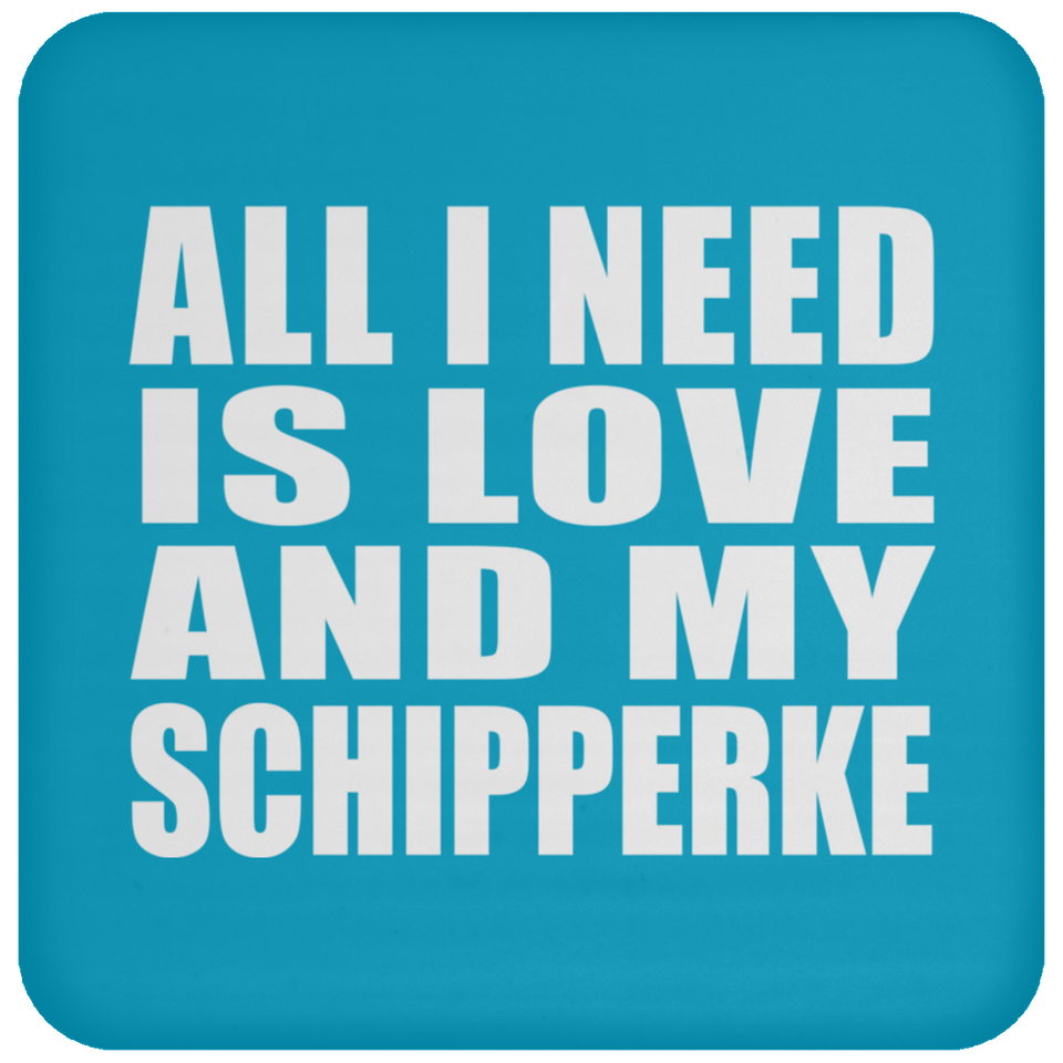 All I Need Is Love And My Schipperke - Drink Coaster