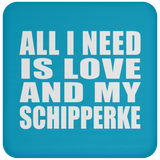 All I Need Is Love And My Schipperke - Drink Coaster
