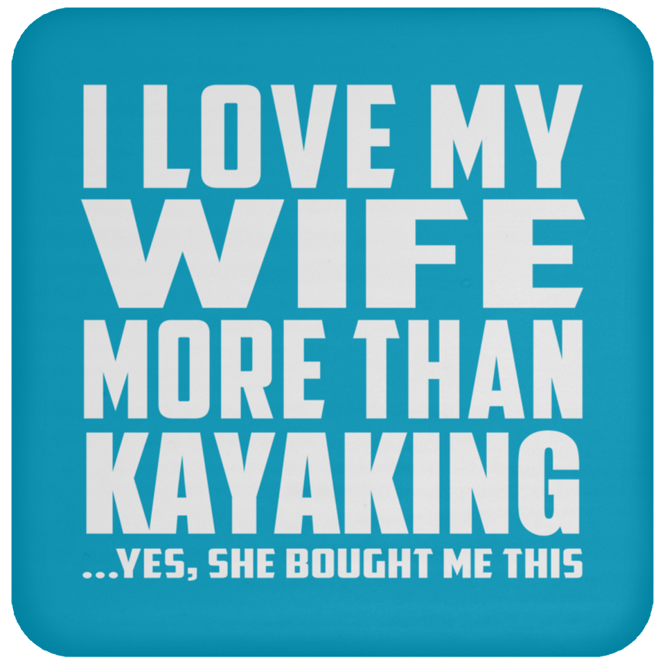 I Love My Wife More Than Kayaking - Drink Coaster