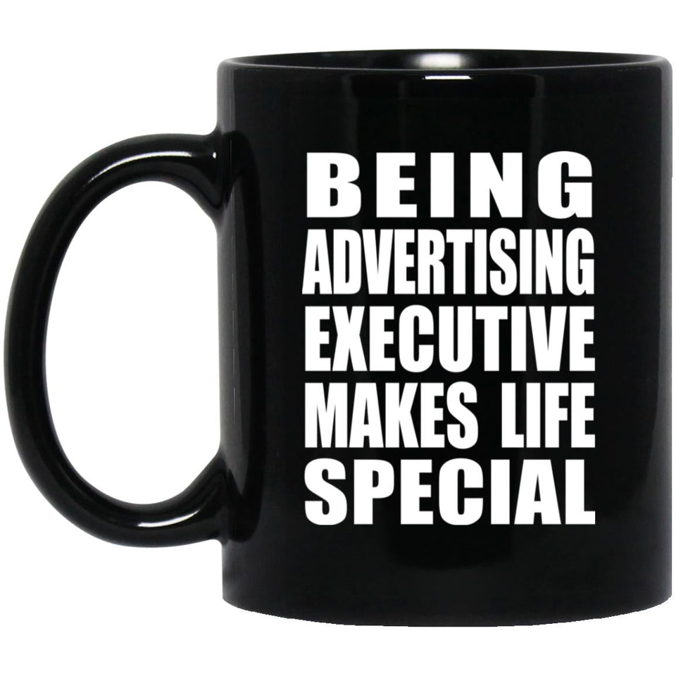 Being Advertising Executive Makes Life Special - 11oz Coffee Mug Black