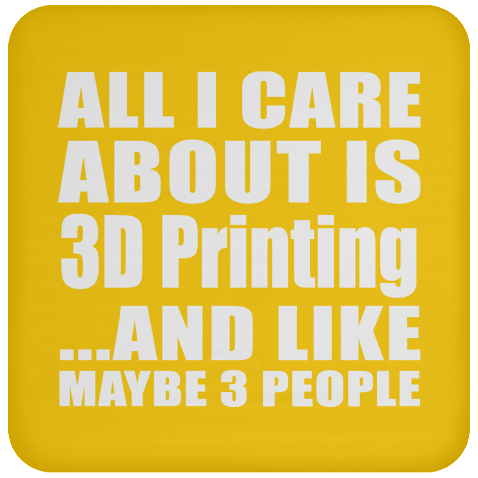 All I Care About Is 3D Printing - Drink Coaster