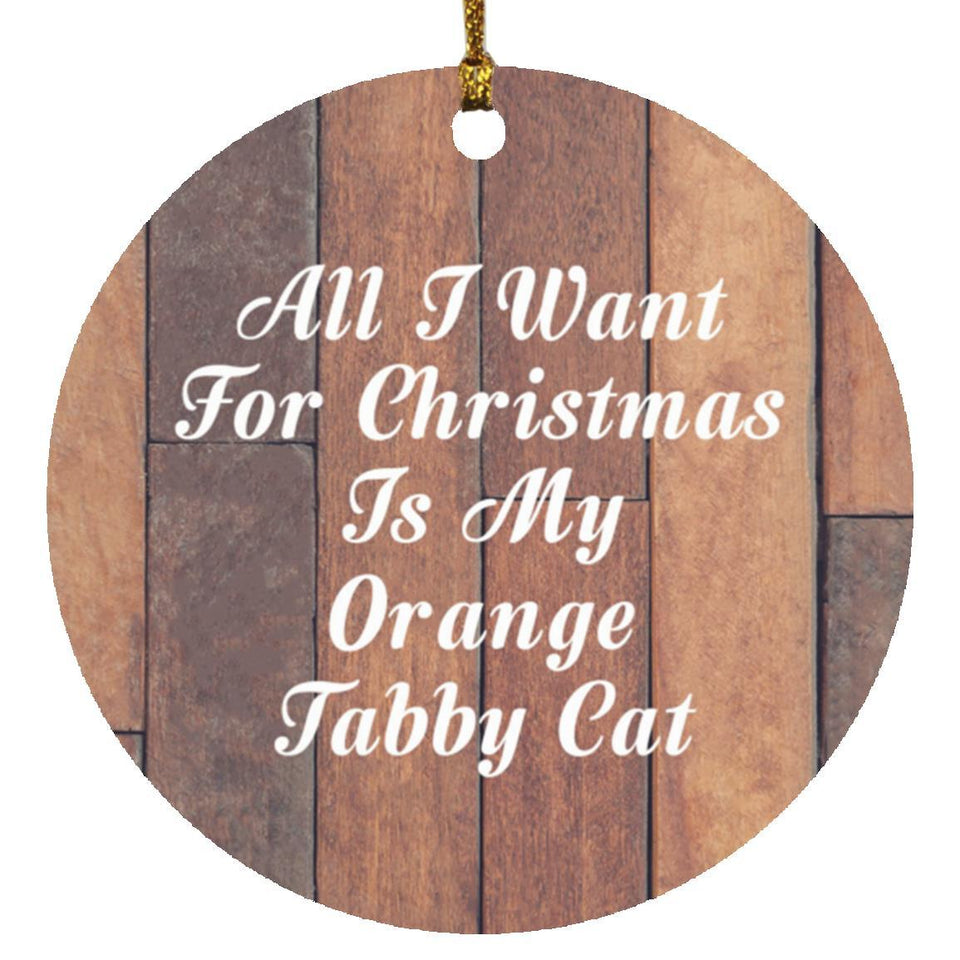 All I Want For Christmas Is My Orange Tabby Cat - Circle Ornament E