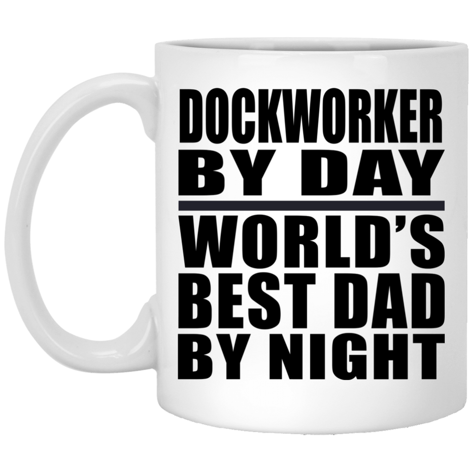 Dockworker By Day World's Best Dad By Night - 11 Oz Coffee Mug
