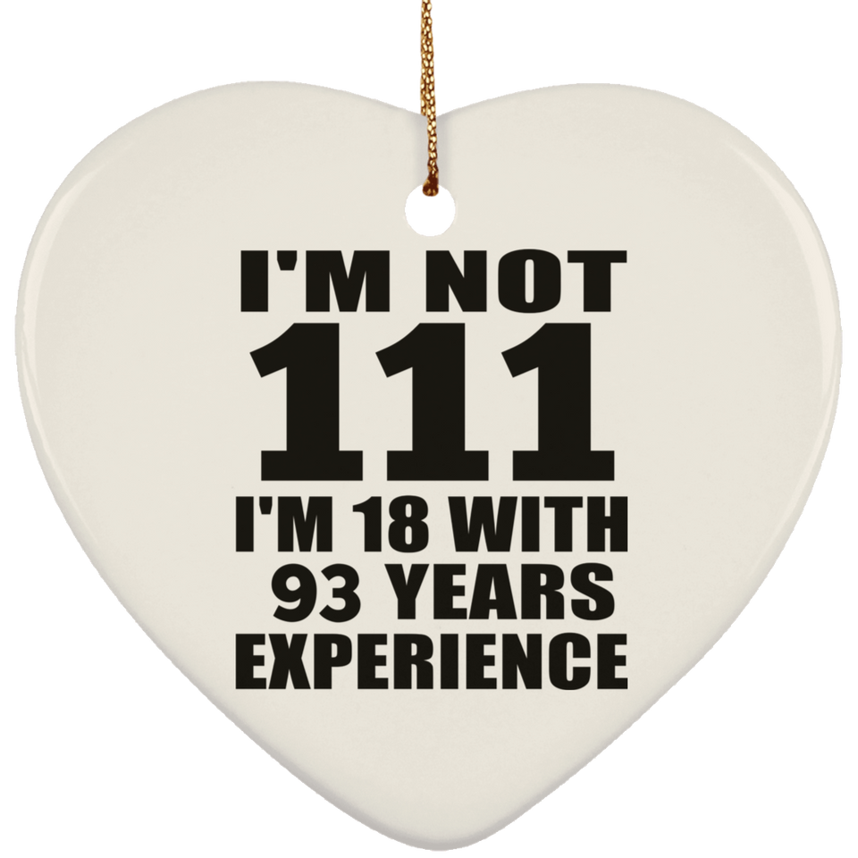 111th Birthday I'm Not 111 I'm 18 With 93 Years Experience - Heart Ornament