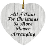 All I Want For Christmas Is More Flower Arranging - Heart Ornament F