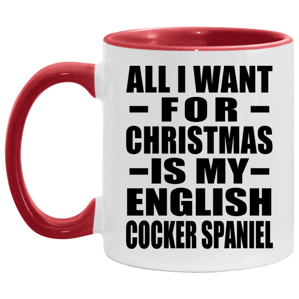 All I Want For Christmas Is My English Cocker Spaniel - 11oz Accent Mug Red