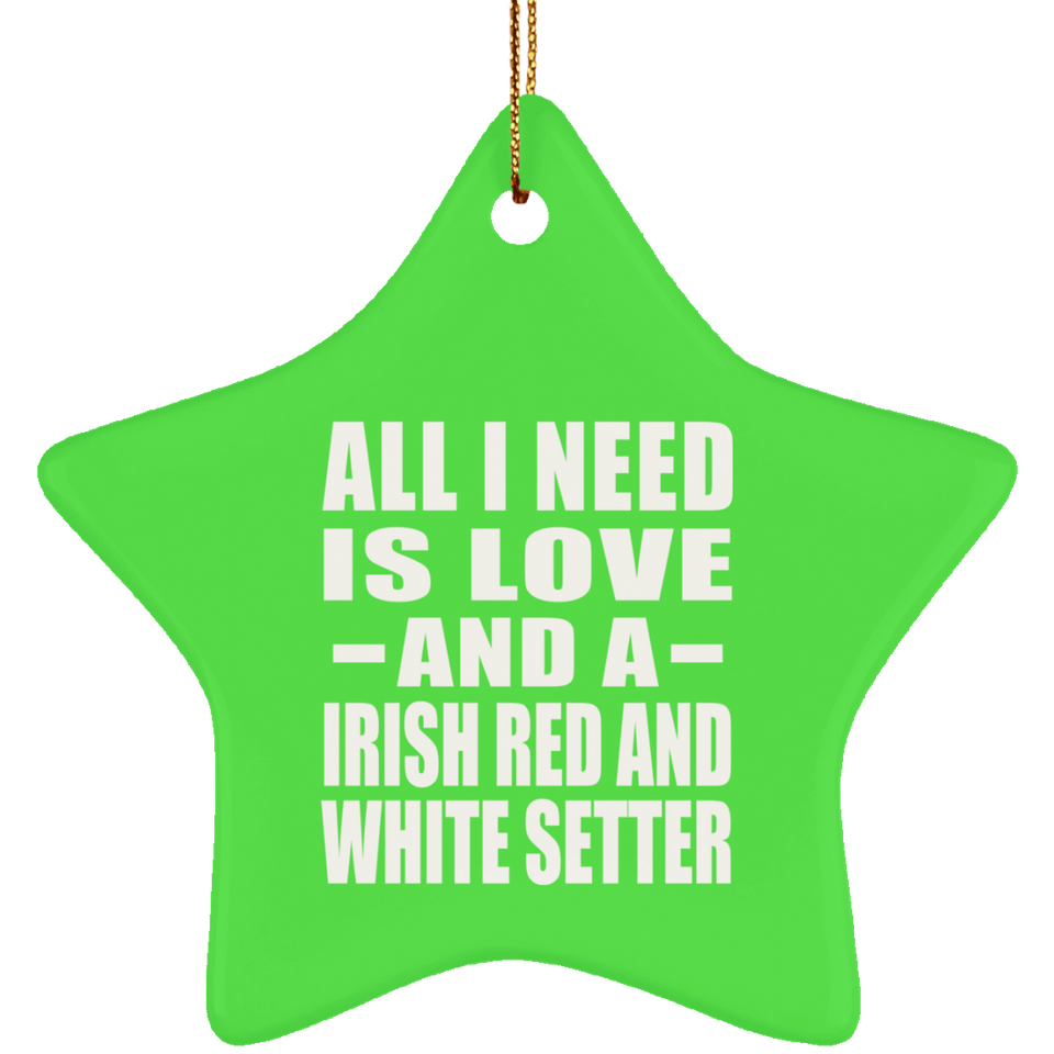 All I Need Is Love And A Irish Red And White Setter - Star Ornament