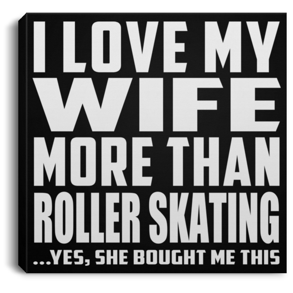 I Love My Wife More Than Roller Skating - Canvas Square