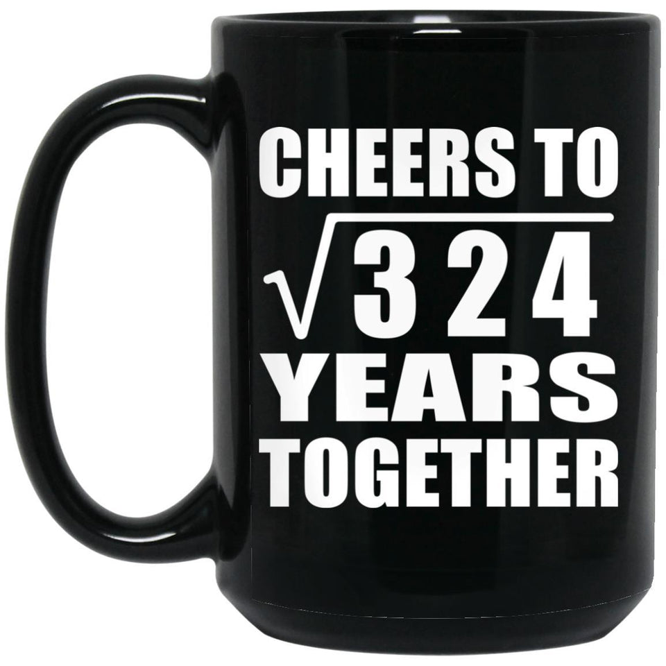 18th Anniversary Cheers To Square Root of 324 Years Together - 15oz Coffee Mug Black