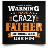 Warning I Have A Crazy Father & I Am Not Afraid To Use Him - Poster Square