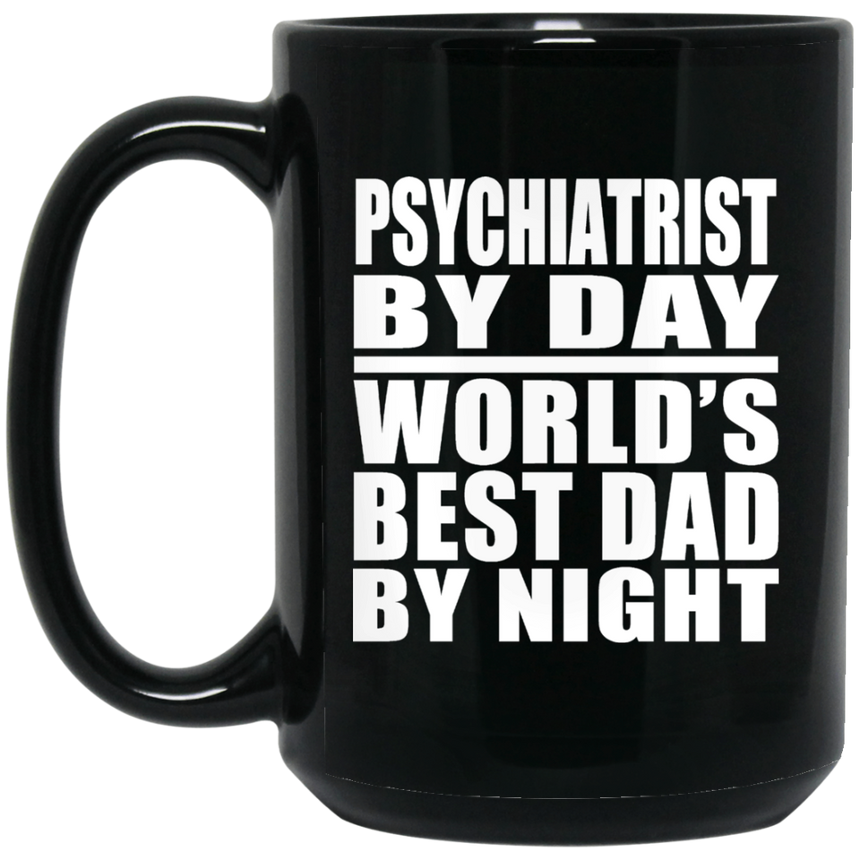 Psychiatrist By Day World's Best Dad By Night - 15 Oz Coffee Mug Black