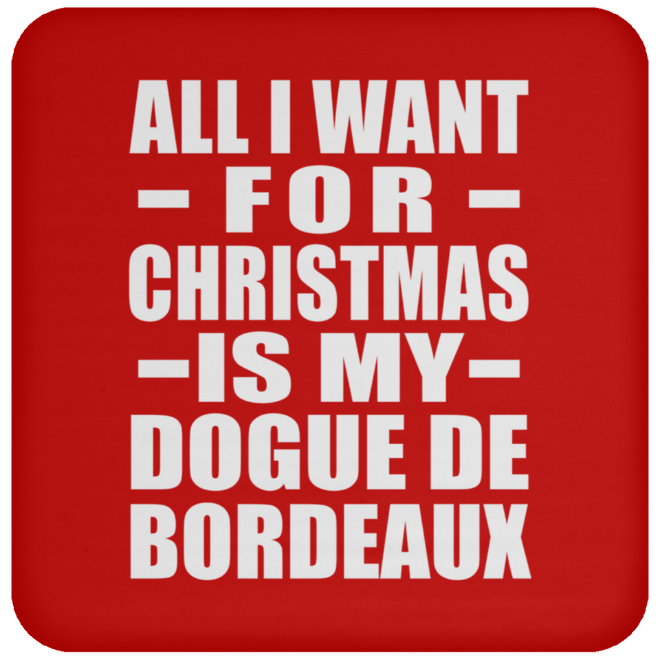 All I Want For Christmas Is My Dogue De Bordeaux - Coaster
