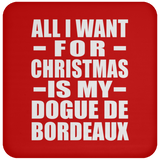 All I Want For Christmas Is My Dogue De Bordeaux - Coaster
