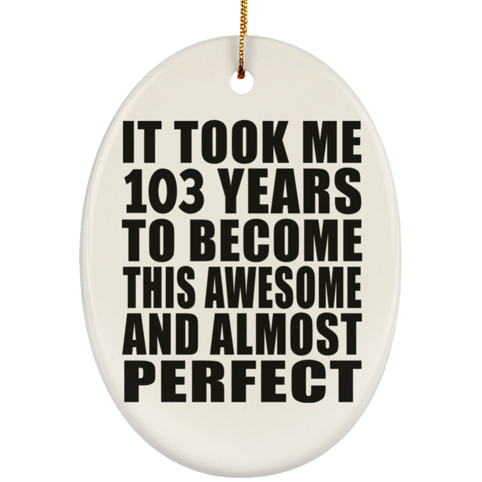 103rd Birthday Took 103 Years To Become Awesome & Perfect - Oval Ornament