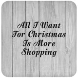 All I Want For Christmas Is More Shopping - Drink Coaster F