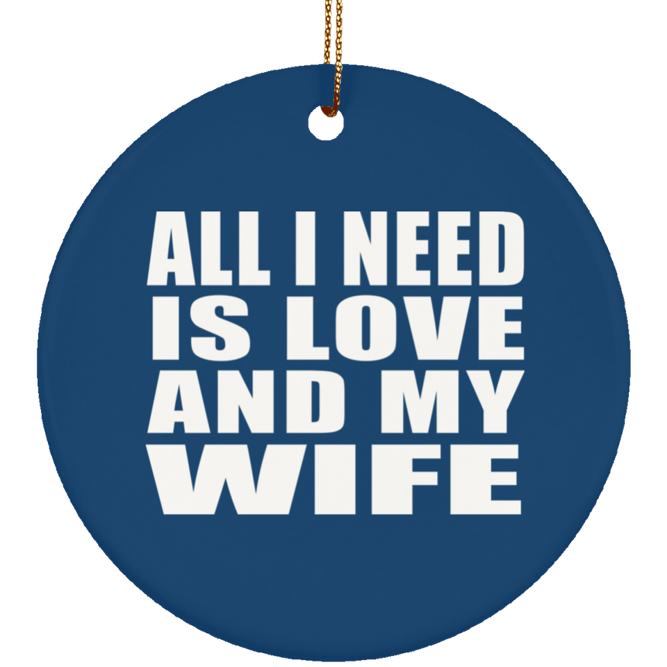 All I Need Is Love And My Wife - Circle Ornament