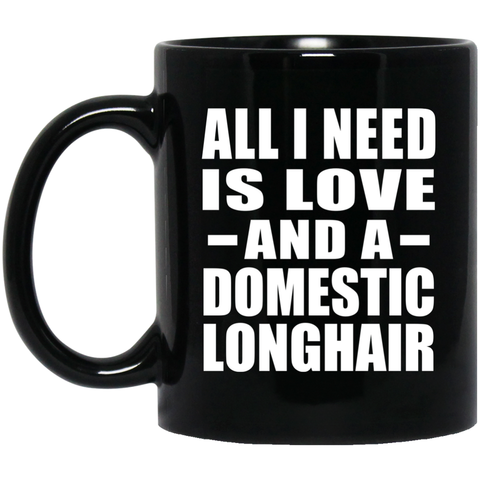 All I Need Is Love And A Domestic Longhair - 11 Oz Coffee Mug Black
