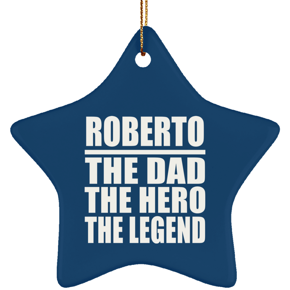 Roberto The Dad The Hero The Legend - Star Ornament