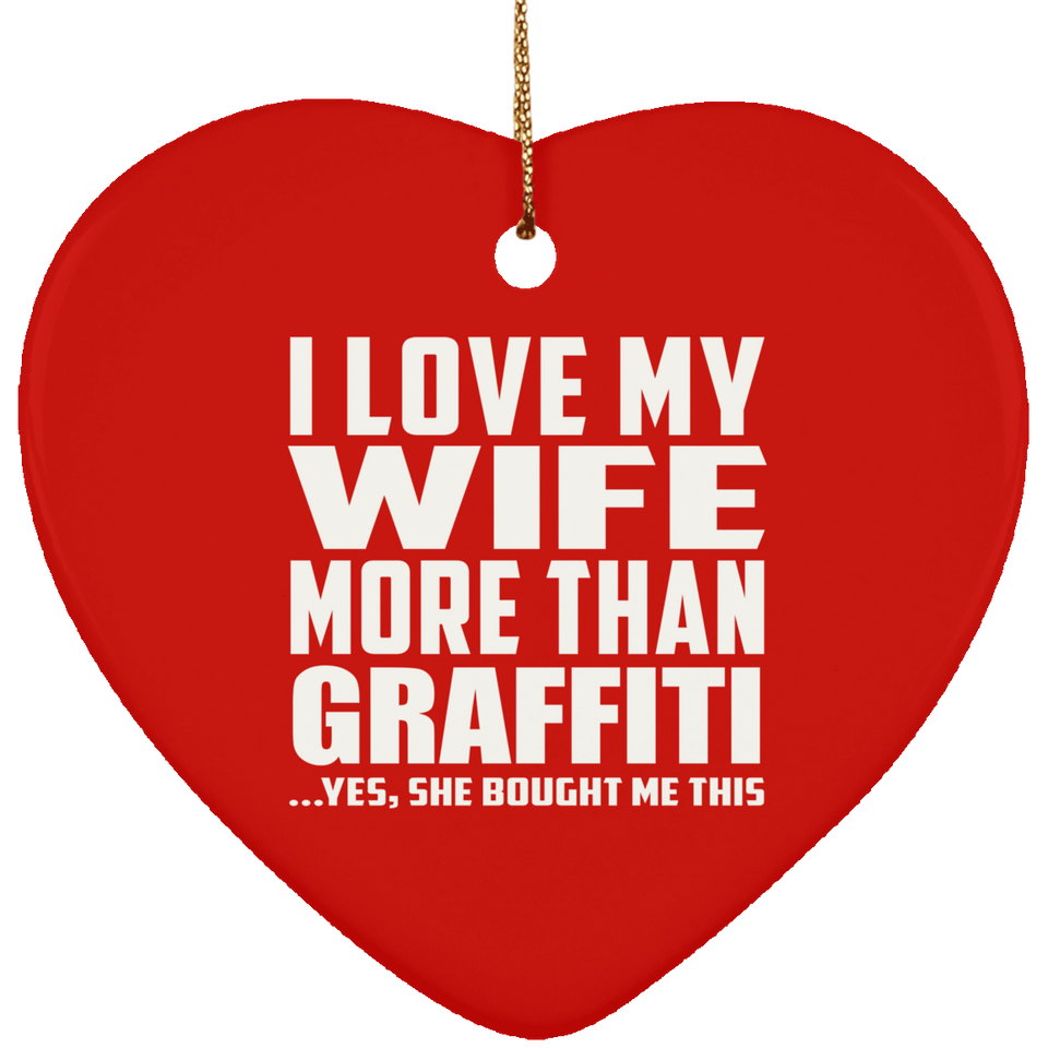 I Love My Wife More Than Graffiti - Heart Ornament