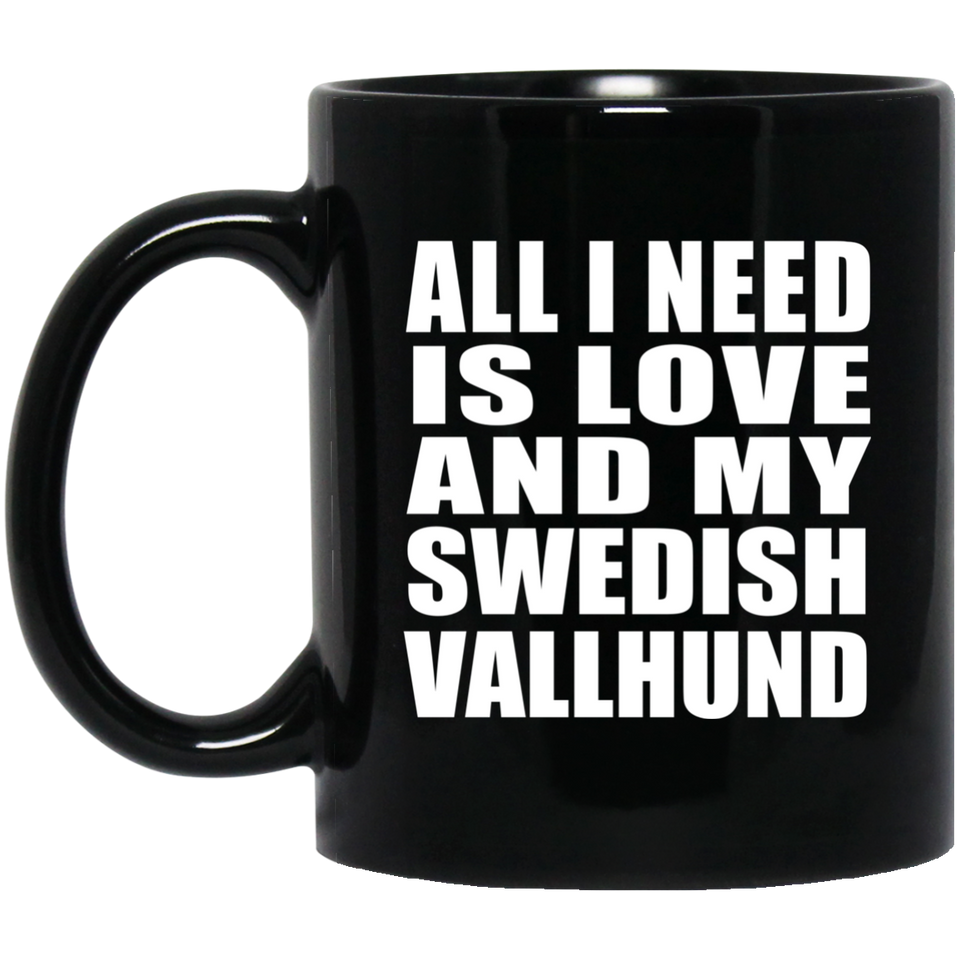 All I Need Is Love And My Swedish Vallhund - 11 Oz Coffee Mug Black