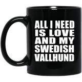 All I Need Is Love And My Swedish Vallhund - 11 Oz Coffee Mug Black
