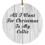 All I Want For Christmas Is My Collie - Circle Ornament F