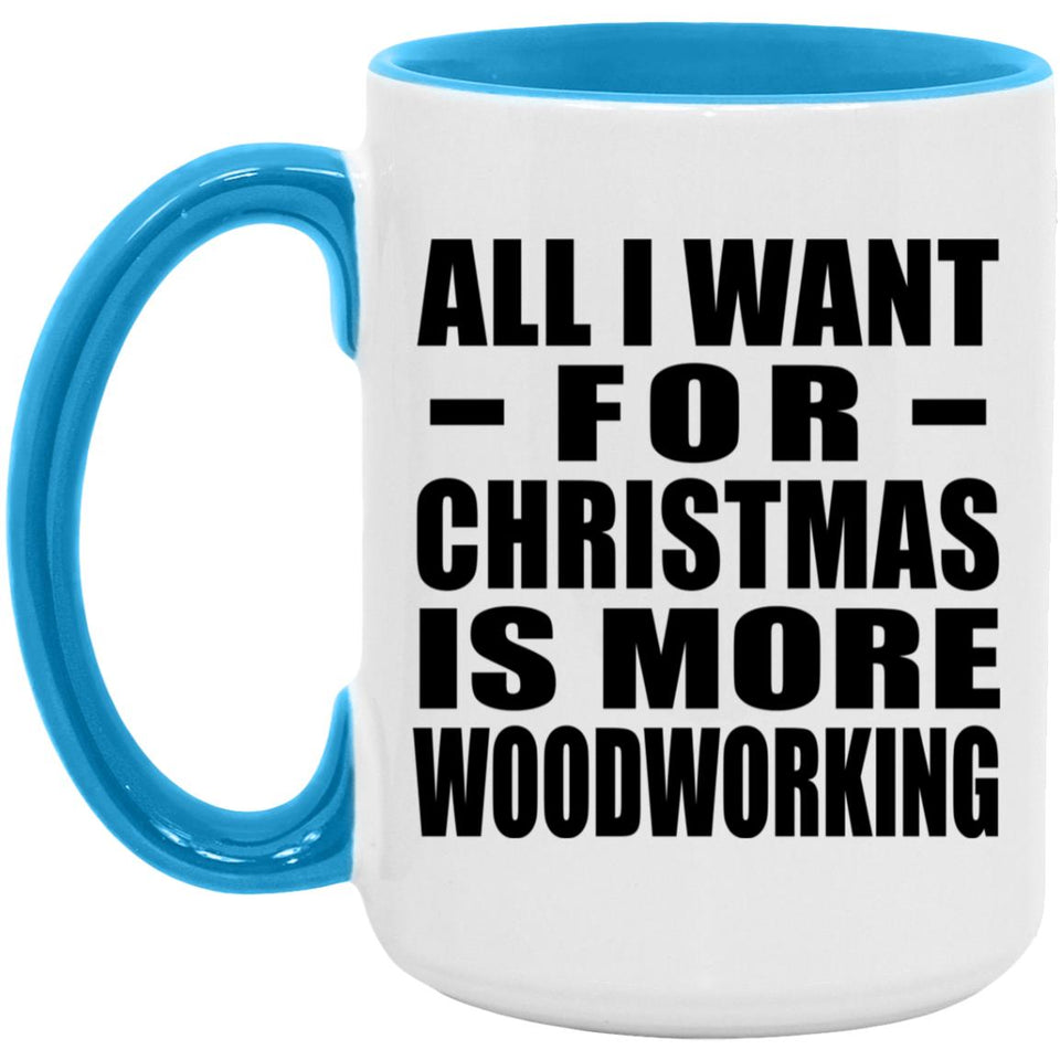 All I Want For Christmas Is More Woodworking - 15oz Accent Mug Blue