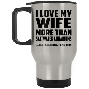 I Love My Wife More Than Saltwater Aquariums - Silver Travel Mug