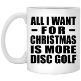 All I Want For Christmas Is More Disc Golf - 11 Oz Coffee Mug