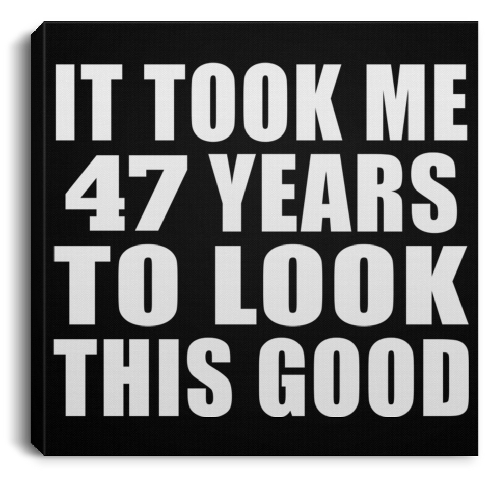 47th Birthday Took Me 47 Years To Look This Good - Canvas Square