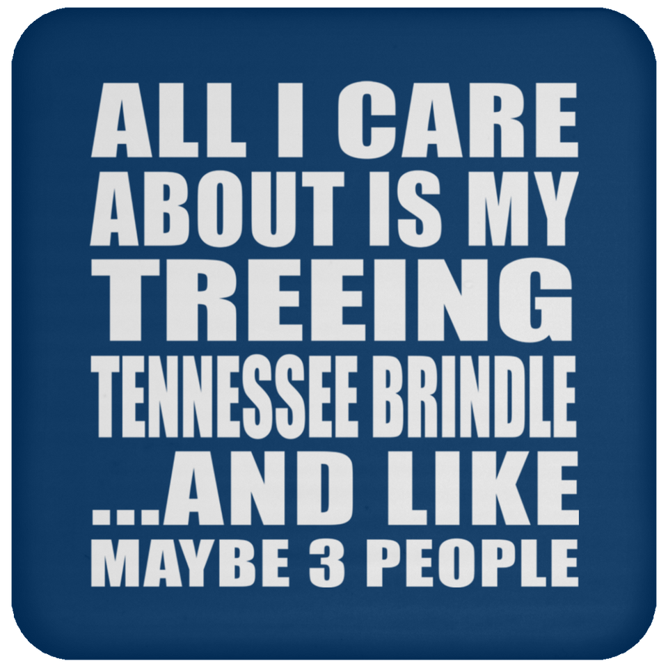 All I Care About Is My Treeing Tennessee Brindle - Drink Coaster