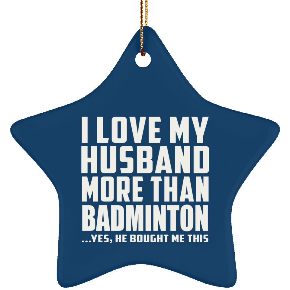 I Love My Husband More Than Badminton - Star Ornament
