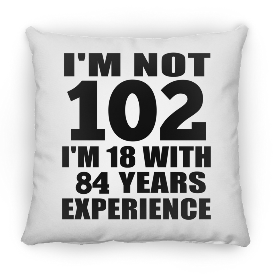 102nd Birthday I'm Not 102 I'm 18 With 84 Years Experience - Throw Pillow
