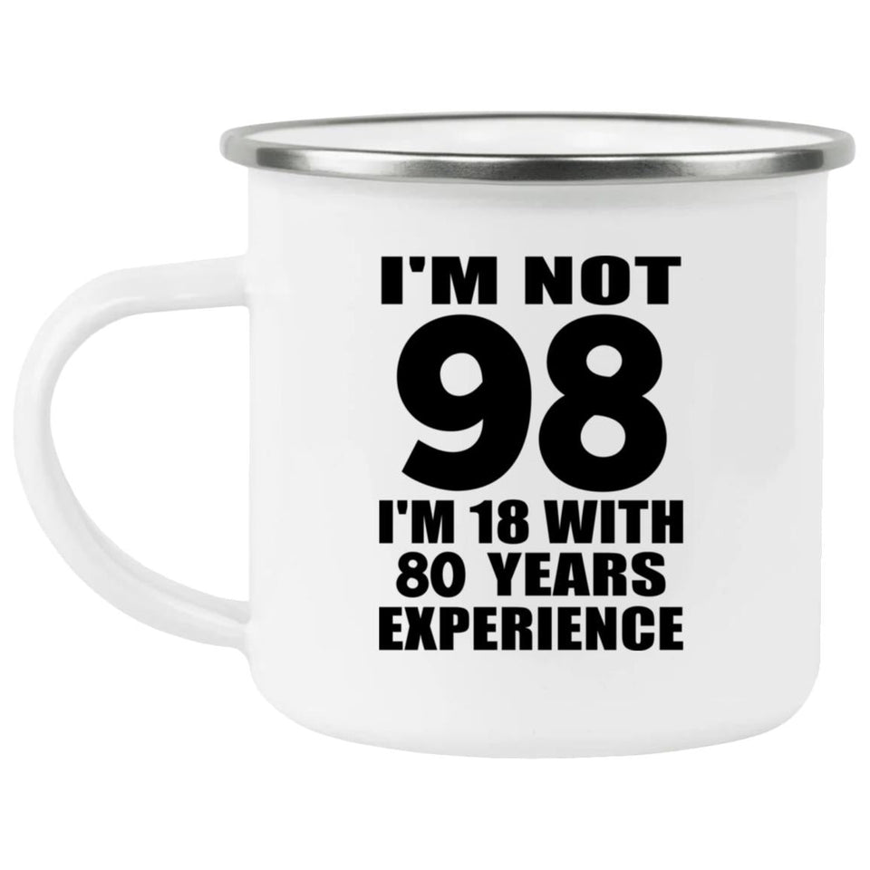 98th Birthday I'm Not 98 I'm 18 With 80 Years Experience - 12oz Camping Mug