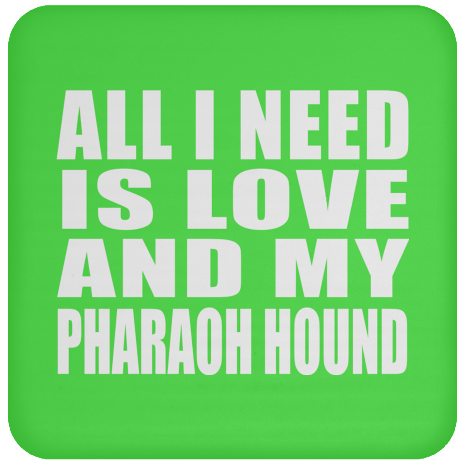 All I Need Is Love And My Pharaoh Hound - Drink Coaster
