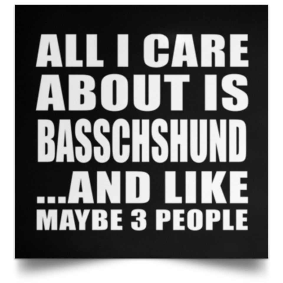 All I Care About Is Basschshund - Poster Square