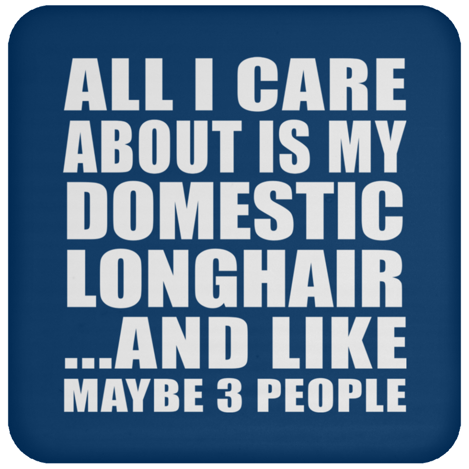 All I Care About Is My Domestic Longhair - Drink Coaster