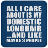 All I Care About Is My Domestic Longhair - Drink Coaster