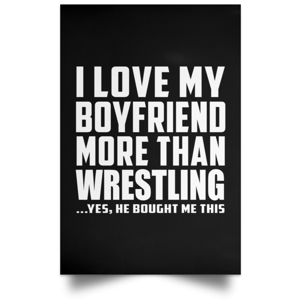 I Love My Boyfriend More Than Wrestling - Poster Portrait
