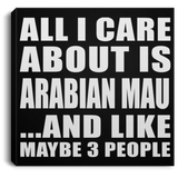 All I Care About Is Arabian Mau - Canvas Square