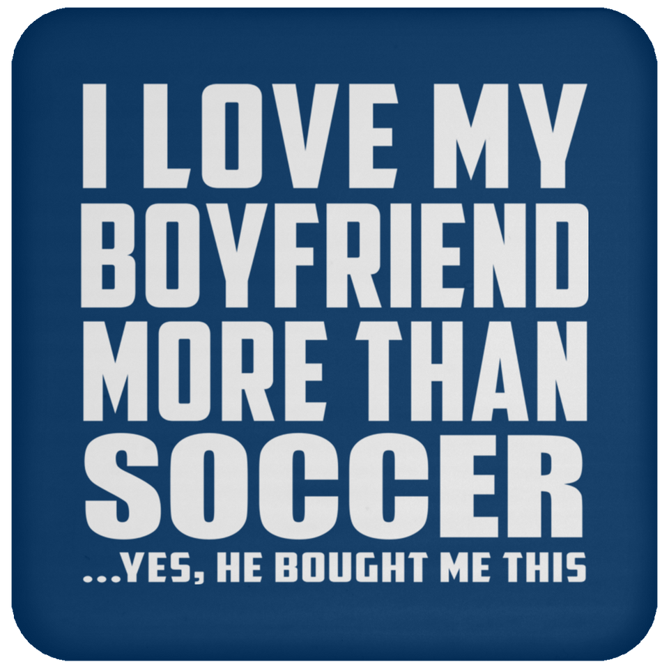 I Love My Boyfriend More Than Soccer - Drink Coaster