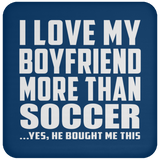 I Love My Boyfriend More Than Soccer - Drink Coaster